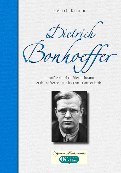 Kniha Dietrich Bonhoeffer, un modèle de foi chrétienne incarnée et de cohérence entre les convictions et l Rognon