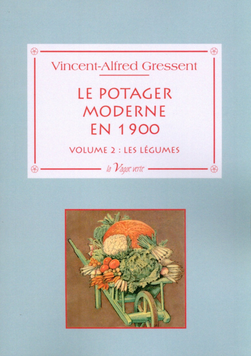 Carte Le potager moderne en 1900 - Volume 2 : les légumes ; cultures et variétés Gressent