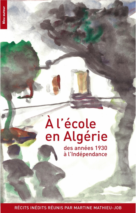 Kniha A L'ECOLE EN ALGERIE DES ANNEES 1930 A L'INDEPENDANCE Martine MATHIEU-JOB