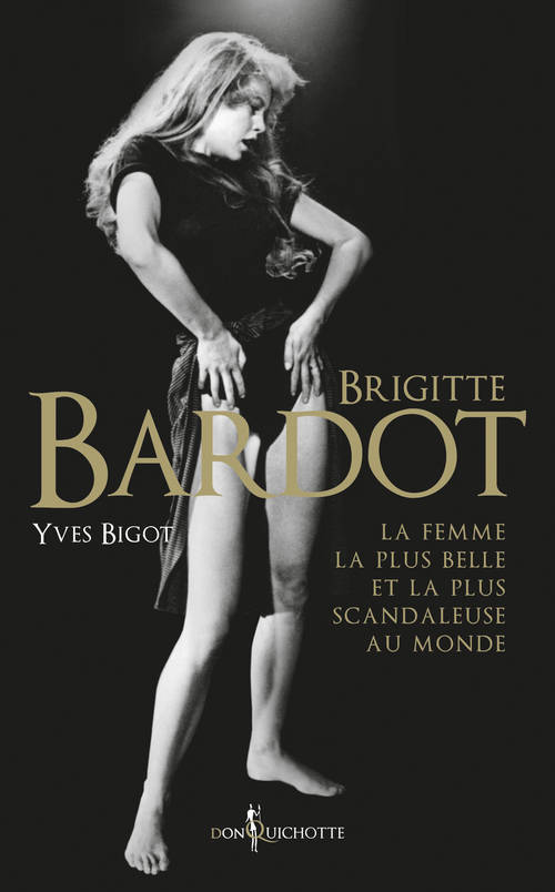 Kniha Brigitte Bardot. La femme la plus belle et la plus scandaleuse au monde Yves Bigot
