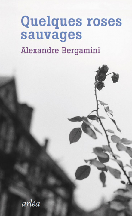 Knjiga Quelques roses sauvages Alexandre Bergamini