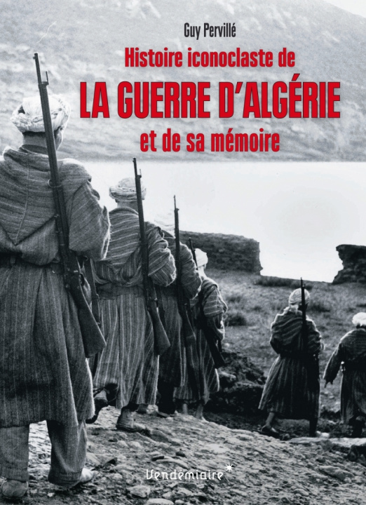 Könyv HISTOIRE ICONOCLASTE DE LA GUERRE D'ALGERIE ET DE SA MEMOIRE Guy PERVILLE