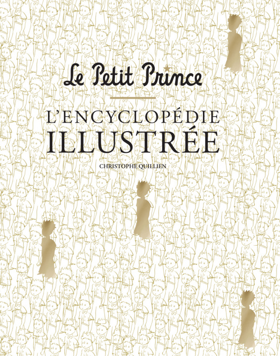 Könyv LE PETIT PRINCE L'ENCYCLOPEDIE ILLUSTREE Quillien Christophe