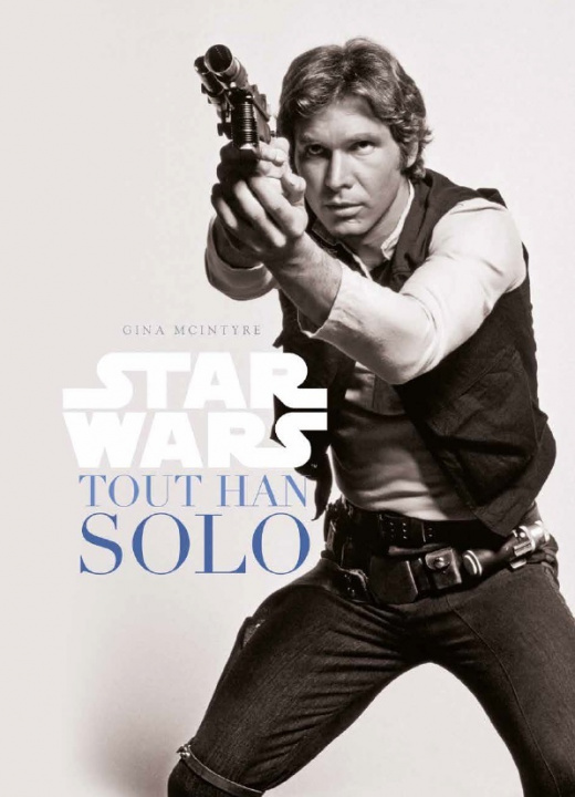 Könyv Star Wars : Tout Han Solo McIntyre Gina
