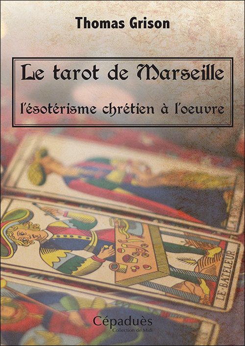 Carte Le tarot de Marseille, l'ésotérisme chrétien à l'oeuvre. Grison