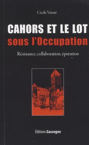 Kniha Cahors et le Lot sous l'Occupation - Résistance, collaboration, épuration Cécile Vaissié