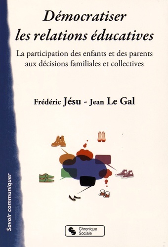 Könyv Démocratiser les relations éducatives la participation des enfants et des parents aux décisions familiales et collectives Le Gal