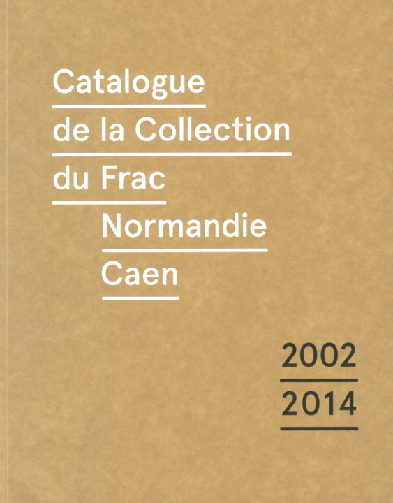 Könyv Catalogue raisonné de la collection du Frac de Normandie Caen (2002-2014) 