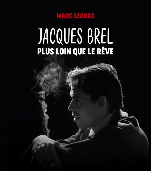 Könyv JACQUES BREL, PLUS LOIN QUE LE RÊVE Marc Legras