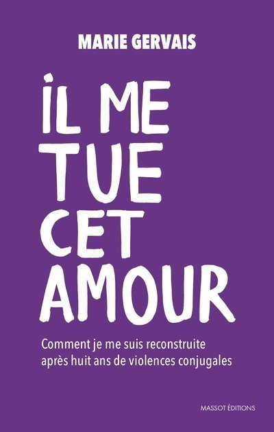 Βιβλίο Il me tue cet amour - Comment je me suis reconstruite, après huit ans de violences conjugales Marie Gervais