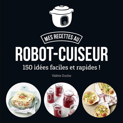 Carte Mes recettes au robot-cuiseur - 150 idées faciles et rapides ! Valérie Duclos