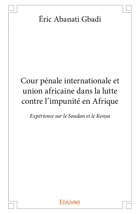 Book Cour pénale internationale et union africaine dans la lutte contre l’impunité en afrique Abanati Gbadi