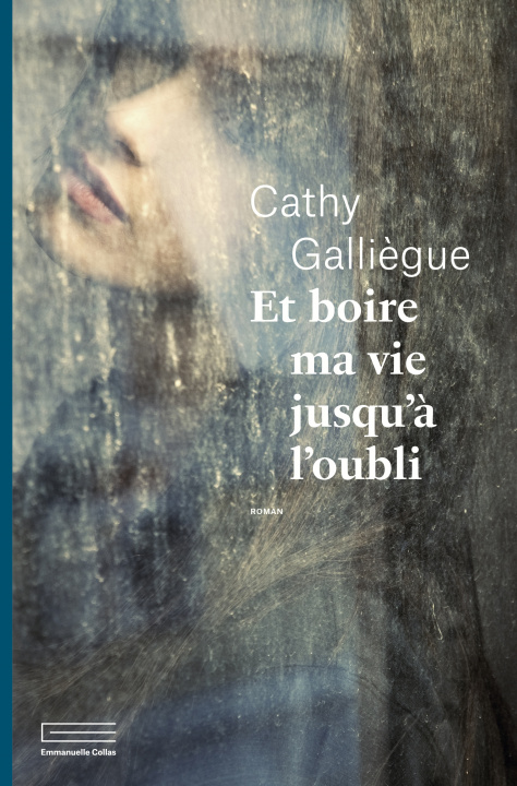 Kniha Et boire ma vie jusqu'à l'oubli Cathy Galliègue