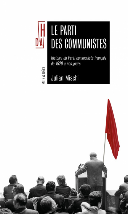 Carte Le parti des communistes - Histoire du PCF de 1920 à nos jou Julian MISCHI