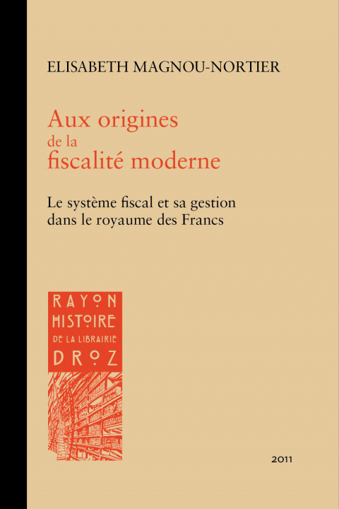 Carte Aux origines de la fiscalité moderne : Le système fiscal et sa gestion dans le royaume des Francs à l'épreuve des sources MAGNOU-NORTIER