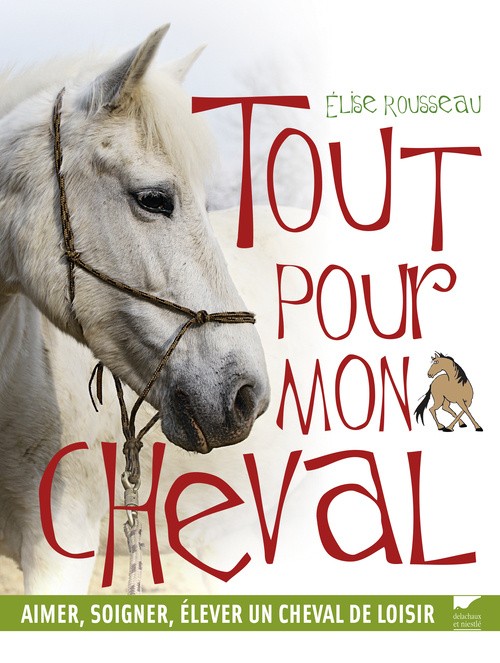 Könyv Tout pour mon cheval. Aimer, soigner, élever un cheval de loisir Élise Rousseau