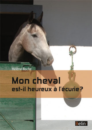 Knjiga mon cheval est-il heureux a l'ecurie ? Helene roche