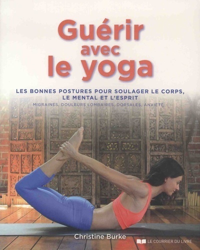 Kniha Guérir avec le yoga - Les bonnes postures pour soulager le corps, le mental et l'esprit Christine Burke