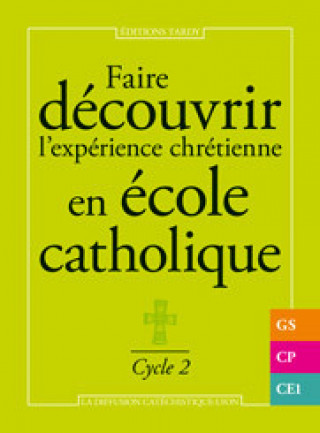 Knjiga Faire découvrir l'expérience chrétienne en école catholique - cycle 2 La Diffusion Catéchistique-Lyon