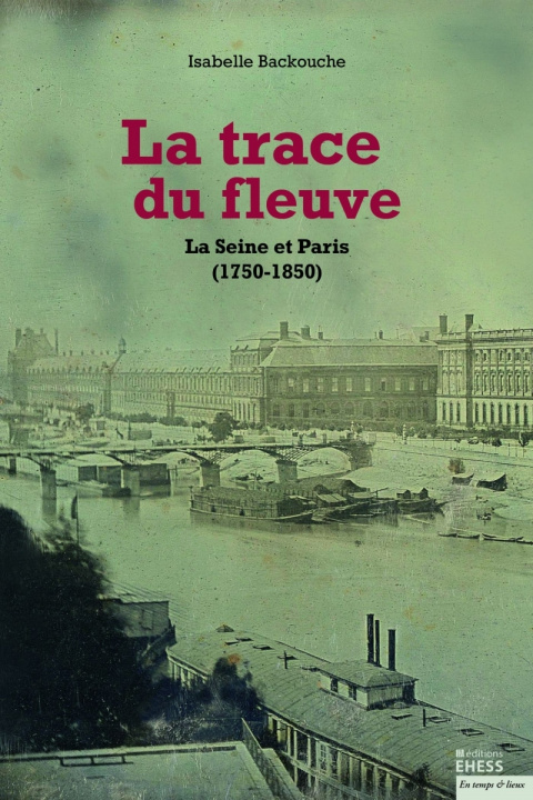 Carte Trace du fleuve - La Seine et Paris (1750-1850) Isabelle BACKOUCHE