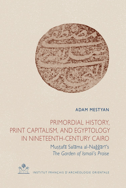 Kniha Primordial History, Print Capitalism, and Egyptology in Nineteenth-Century Cairo Mestyan