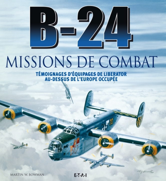 Book B-24 missions de combat - témoignages d'équipages de Liberator au-dessus de l'Europe occupée Bowman