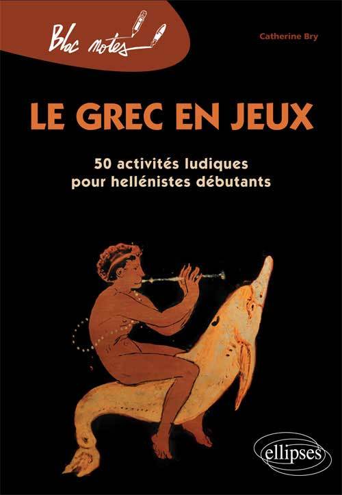 Könyv Le grec en jeux. 50 activités ludiques pour héllénistes débutants - Nouvelle édition Bry