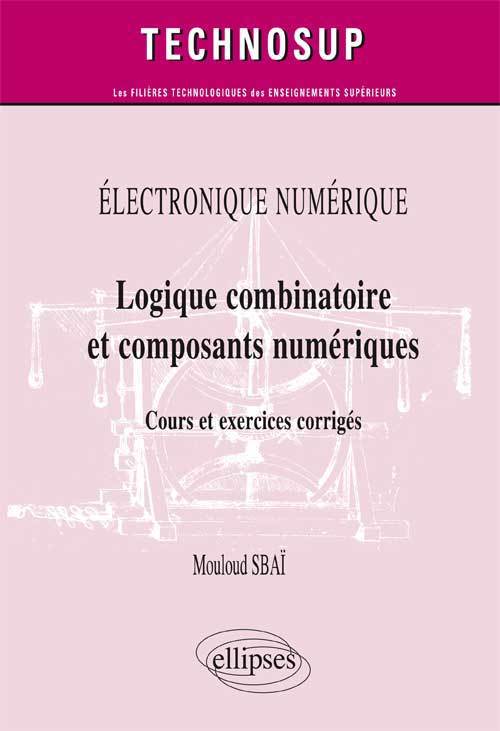 Book ÉLECTRONIQUE NUMÉRIQUE - Logique combinatoire et composants numériques - Cours et  exercices corrigés (Niveau A) Sbaï