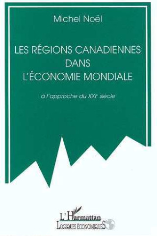 Kniha Les régions canadiennes dans l'économie mondiale à l'approche du XXIè siècle Noel