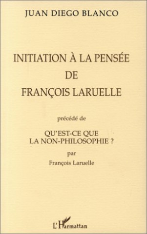 Kniha INITIATION A LA PENSEE DE FRANÇOIS LARUELLE PRECEDE DE QU'EST-CE QUE LA NON-PHILOSOPHIE ? PAR FRANÇOIS LARUELLE Blanco