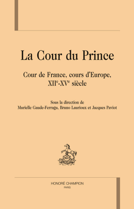 Kniha LA COUR DU PRINCE. COUR DE FRANCE, COURS D'EUROPE, XIIE-XVE SIECLE 