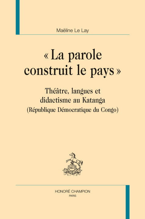 Kniha "La parole construit le pays" - théâtre, langues et didactisme au Katanga, République démocratique du Congo Le Lay