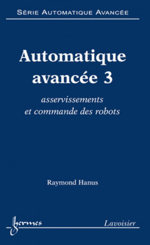 Книга AUTOMATIQUE AVANCEE 3 : ASSERVISSEMENTS ET COMMANDE DES ROBOTS (SERIE AUTOMATIQUE AVANCEE) HANUS RAYMOND