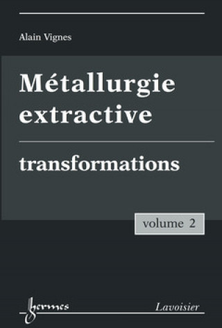 Kniha METALLURGIE EXTRACTIVE. VOLUME 2. TRANSFORMATIONS VIGNES ALAIN