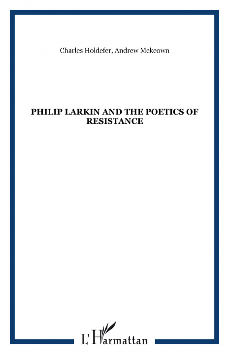 Carte Philip Larkin and the poetics of resistance Holdefer