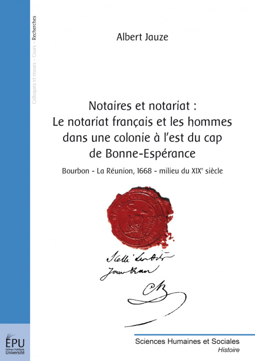 Book Notaires et notariat - le notariat français et les hommes dans une colonie à l'est du cap de Bonne-Espérance, Bourbon-La Jauze