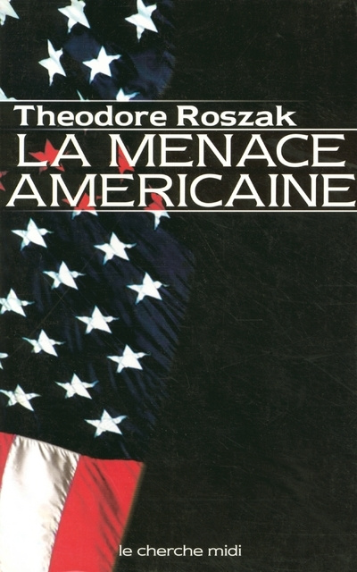 Kniha La menace américaine le triomphalisme américain à l'âge du terrorisme Theodore Roszak