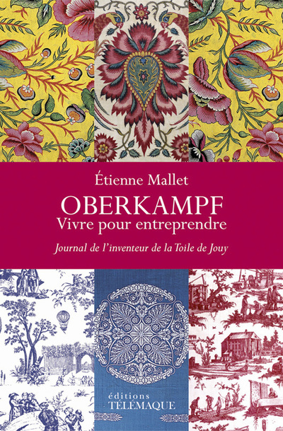 Könyv Oberkampf - Vivre pour entreprendre - Journal de l'inventeur de la Toile de Jouy (1738-1815) Etienne Mallet