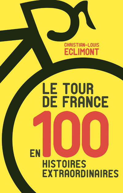 Könyv Le Tour de France en 100 Histoires Extraordinaires Christian-Louis Eclimont