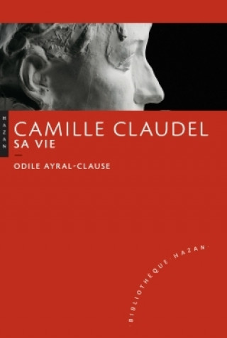 Könyv Camille Claudel. Sa vie Odile Ayral-Clause