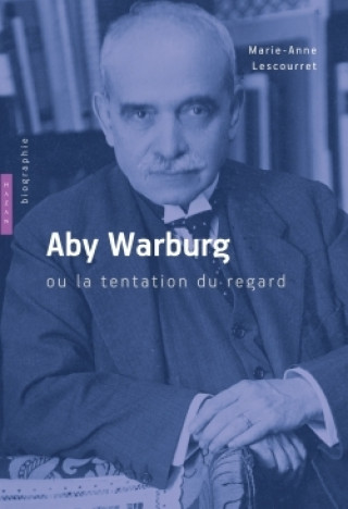 Knjiga Aby Warburg ou la tentation du regard. Biographie Marie Anne Lescourret