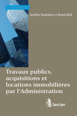 Kniha Travaux publics, acquisitions et locations immobilières par l'Administration Benoît Kohl