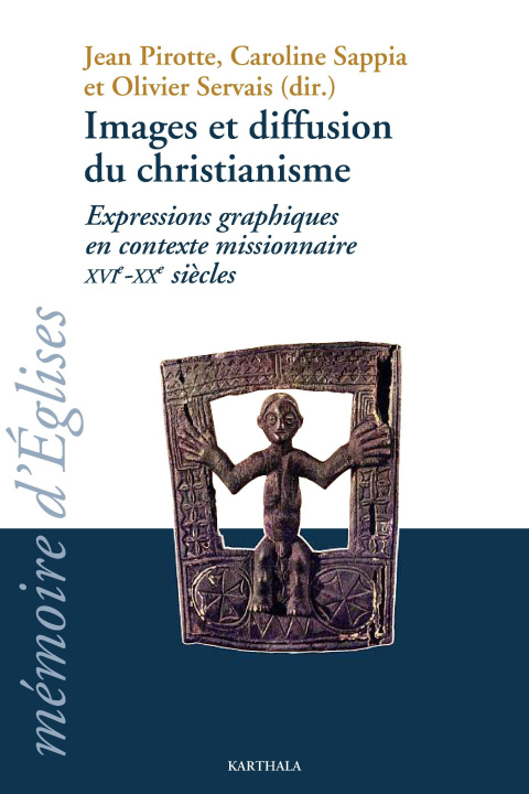 Carte IMAGES ET DIFFUSION DU CHRISTIANISME, EXPRESSIONS GRAPHIQUES EN CONTEXTE MISSIONNAIRE XVIE-XXE SIECL PIROTTE/SAPPIA/SERVA