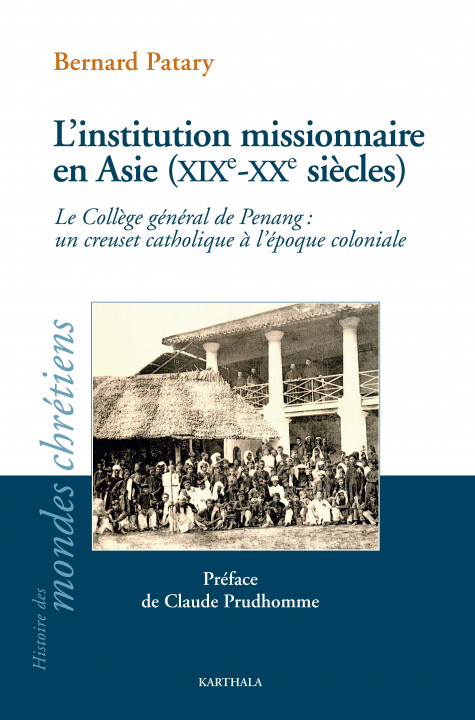 Könyv L'institution missionnaire en Asie, XIXe-XXe siècles - le Collège général de Penang, un creuset catholique à l'époque coloniale Patary