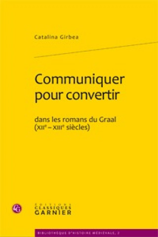 Książka Communiquer pour convertir dans les romans du Graal (XIIe-XIIIe siècles) Girbea