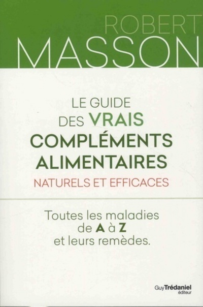 Kniha Le guide des vrais compléments alimentaires - Naturels et efficaces - Toutes les maladies de A à Z Robert Masson