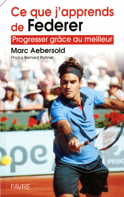 Carte Ce que j'apprends de Federer - Progresser grâce au meilleur Marc Aebersold