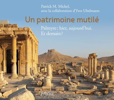 Kniha Patrimoine mutile - Palmyre : Hier, aujourd'hui. Et demain ? Patrick.M Michel