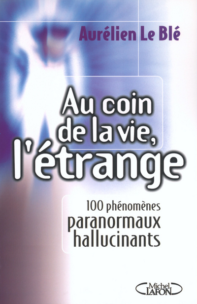 Kniha Au coin de la vie, l'étrange 100 phénomènes paranormaux hallucinants Aurélien Le blé