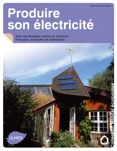 Kniha Produire son électricité avec les énergies solaire et éolienne. Principes, exemples de réalisation Jean-Paul Blugeon